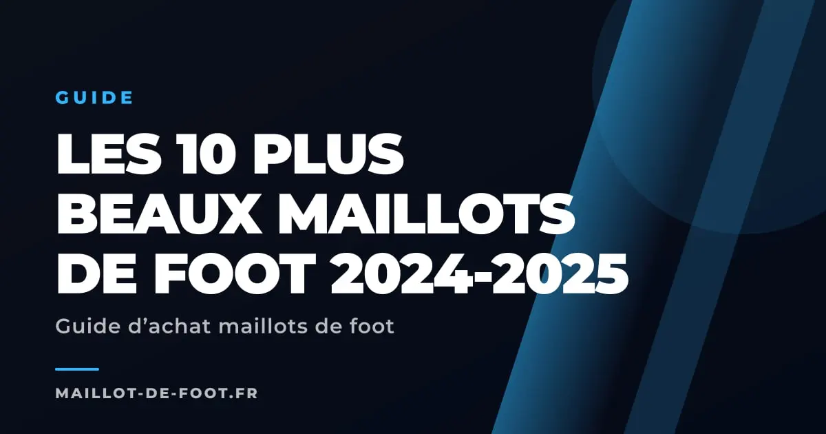 Top 10 des plus beaux maillots de foot 2024-2025